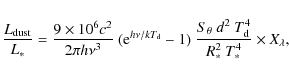 \begin{displaymath}{L_{\rm dust} \over L_*} = {{9 \times 10^{6} c^2} \over {2 \p...
...ta}~d^2~T_{\rm d}^4} \over {R_*^2~T_*^4}} \times X_{\lambda},
\end{displaymath}
