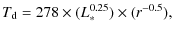 $\displaystyle T_{\rm d}=278 \times (L_*^{0.25}) \times (r^{-0.5}),$