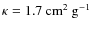 $\rm \kappa = 1.7~cm^2~g^{-1}$