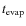 $t_{\rm evap}$