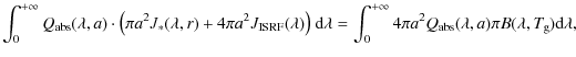 $\displaystyle \int_0^{+\infty} Q_{\rm abs}(\lambda,a)\cdot \big( \pi a^2 J_*(\l...
...nfty} 4 \pi a^2 Q_{\rm abs}(\lambda,a) \pi B(\lambda,T_{\rm g}) {\rm d}\lambda,$