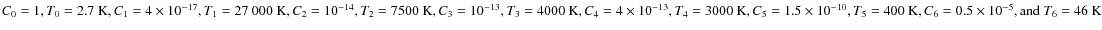 $C_0=1, T_0=2.7~{\rm K}, C_1=4\times10^{-17}, T_1=27~000~{\rm K}, C_2=10^{-14}, ...
...es 10^{-10}, T_5=400~{\rm K}, C_6= 0.5 \times 10^{-5}, {\rm and}~T_6=46~{\rm K}$