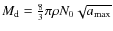 $M_{\rm d} = {8 \over 3} \pi \rho N_0 \sqrt{a_{\rm max}}$