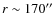 $r \sim 170''$