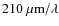 $\rm 210~\mu m / \lambda$