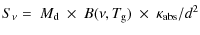$\displaystyle S_{\nu}=~{M_{\rm d}~\times~B(\nu,T_{\rm g})~\times~\kappa_{\rm abs}}/{d^2}$