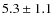 $ 5.3 \pm 1.1$