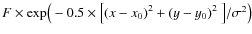 $ F \times {\rm exp}\big(-0.5 \times \big[{(x-x_0)}^2 + {(y-y_0)}^2~\big] / {\sigma}^2\big)$