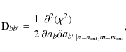 \begin{displaymath}%
\mathbf{D}_{bb'} = \frac12{\frac{\partial^2(\chi^2)}{\parti...
...t\vec{a}= {\vec{a}_{\rm out}}, \vec{m}= {\vec{m}_{\rm out}}},
\end{displaymath}