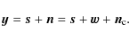 \begin{displaymath}%
\vec{y}= \vec{s}+ \vec{n}= \vec{s}+ \vec{w}+ {\vec{n}_{\rm c}}.
\end{displaymath}