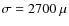 $\sigma = 2700~\mu$