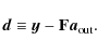 \begin{displaymath}%
\vec{d}\equiv \vec{y}- \mathbf{F}{\vec{a}_{\rm out}}.
\end{displaymath}