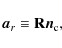 \begin{displaymath}%
{\vec{a}_r}\equiv \mathbf{R}{\vec{n}_{\rm c}},
\end{displaymath}