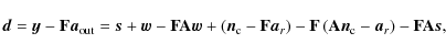\begin{displaymath}%
\vec{d}= \vec{y}- \mathbf{F}{\vec{a}_{\rm out}}= \vec{s}+ \...
...{\rm c}}-{\vec{a}_r}\right)
- \mathbf{F}\mathbf{A}\vec{s},~~
\end{displaymath}