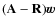 $(\mathbf{A}-\mathbf{R})\vec{w}$