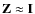 $\mathbf{Z}\approx \mathbf{I}$