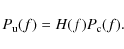 \begin{displaymath}%
P_{\rm u}(f) = H(f)P_{\rm c}(f).
\end{displaymath}