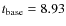 $t_{\rm base}= 8.93$