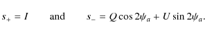 \begin{displaymath}%
s_+ = I \qquad {\rm and} \qquad s_- = Q\cos2\psi_a +
U\sin2\psi_a.
\end{displaymath}