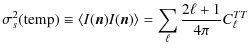 $\displaystyle \sigma_s^2({\rm temp})
\equiv \langle I({{\vec n}})I({{\vec n}})\rangle
= \sum_\ell \frac{2\ell+1}{4\pi} C_\ell^{TT}$