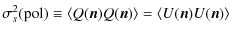 $\displaystyle \sigma_s^2({\rm pol})
\equiv \langle Q({{\vec n}})Q({{\vec n}})\rangle
= \langle U({{\vec n}})U({{\vec n}})\rangle$