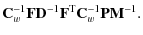 $\displaystyle {\mathbf{C}_w^{-1}}\mathbf{F}{\mathbf{D}^{-1}}\mathbf{F}^{\rm T}{\mathbf{C}_w^{-1}}\mathbf{P}{\mathbf{M}^{-1}}.$