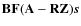 $\mathbf{B}\mathbf{F}(\mathbf{A}-\mathbf{R}\mathbf{Z})\vec{s}$
