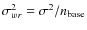 $\sigma_{wr}^2 = \sigma^2/n_{\rm base}$