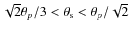 $\sqrt{2}\theta_p/3 < \theta_{\rm s}< \theta_p/\sqrt{2}$