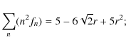 \begin{displaymath}%
\sum_n(n^2f_n) = 5 - 6\sqrt{2}r + 5r^2;
\end{displaymath}