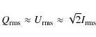 \begin{displaymath}%
Q_{\rm rms} \approx U_{\rm rms} \approx \sqrt{2}I_{\rm rms}
\end{displaymath}