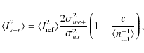 \begin{displaymath}%
\langle I_{s-r}^2 \rangle = \langle I_{\rm ref}^2 \rangle
...
...}^2}\left(1+\frac{c}{\langle n_{\rm hit}^{-1}\rangle}\right),
\end{displaymath}