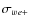 $\sigma_{we+}$