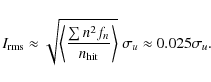 \begin{displaymath}%
I_{\rm rms} \approx \sqrt{\left\langle \frac{\sum n^2f_n}{n_{\rm hit}}\right\rangle}
~\sigma_{u} \approx 0.025\sigma_{u}.
\end{displaymath}