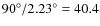 $90^\circ/2.23^\circ = 40.4$