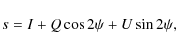 \begin{displaymath}%
s = I + Q\cos2\psi + U\sin2\psi,
\end{displaymath}