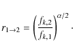 \begin{displaymath}%
r_{1\rightarrow2} =
\left(\frac{f_{k,2}}{f_{k,1}}\right)^{\alpha/2}\cdot
\end{displaymath}