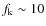 $f_{\rm k}\sim 10$