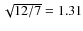 $\sqrt{12/7} = 1.31$