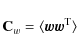 \begin{displaymath}%
{\mathbf{C}_w}= \langle \vec{w}\vec{w}^{\rm T} \rangle
\end{displaymath}