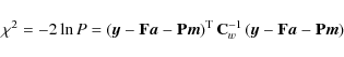 \begin{displaymath}%
\chi^2 = -2\ln P = \left(\vec{y}- \mathbf{F}\vec{a}- \mathb...
...}
\left(\vec{y}- \mathbf{F}\vec{a}- \mathbf{P}\vec{m}\right)
\end{displaymath}