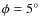 $\phi = 5^\circ $