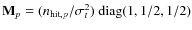 $\mathbf{M}_p = (n_{{\rm hit},p}/\sigma_{t}^2)~{\rm diag}(1,1/2,1/2)$