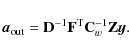 \begin{displaymath}%
{\vec{a}_{\rm out}}= {\mathbf{D}^{-1}}\mathbf{F}^{\rm T}{\mathbf{C}_w^{-1}}\mathbf{Z}\vec{y}.
\end{displaymath}