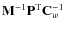 ${\mathbf{M}^{-1}}\mathbf{P}^{\rm T}{\mathbf{C}_w^{-1}}$