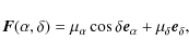 \begin{displaymath}%
\vec{F}({\alpha},{\delta}) =
{\mu_{\alpha}}\cos{\delta}\vec{e}_{\alpha} + {\mu_{\delta}}\vec{e}_{\delta},
\end{displaymath}