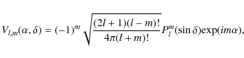 \begin{displaymath}%
V_{l,m}({\alpha},{\delta}) = (-1)^{m}\sqrt{\frac{(2l+1)(l-m)!}
{4{\pi}(l+m)!}}P_{l}^{m}(\sin{\delta}){\exp(im{\alpha}}),
\end{displaymath}