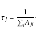 \begin{displaymath}%
{\tau}_j = \frac{1}{{\sum_{i}^{}} A_{ji}}\cdot
\end{displaymath}