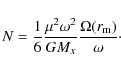 \begin{displaymath}N = \frac{1}{6}\frac{\mu^{2}\omega^{2}}{GM_x}\frac{\Omega(r_{\rm m})}{\omega}\cdot
\end{displaymath}