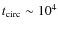 $t_{\rm circ}\sim 10^4$